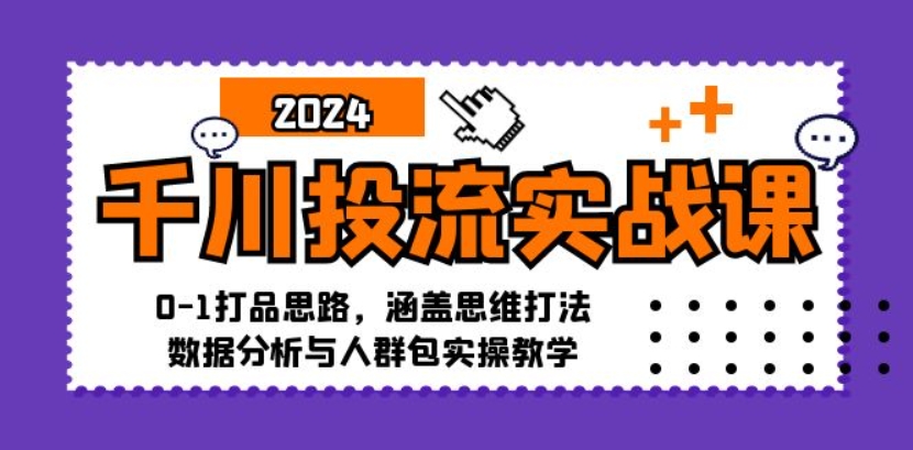 （第12241期）千川投流实战课 0-1打品思路 涵盖思维打法、数据分析与人群包实操教学-4241课堂网