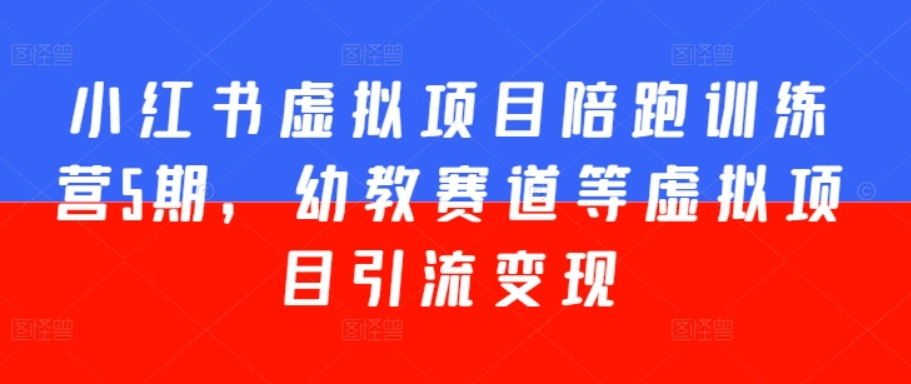 （第9214期）小红书虚拟项目陪跑训练营5期 幼教赛道等虚拟项目引流变现 百度网盘下载-4241课堂网