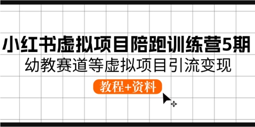 （第9204期）小红书虚拟项目陪跑训练营5期 幼教赛道等虚拟项目引流变现 (教程+资料)百度网盘下载-4241课堂网