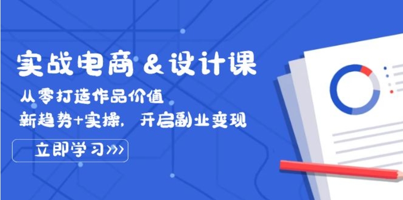 （第11932期）实战电商&设计课 从零打造作品价值 新趋势+实操 百度网盘下载-4241课堂网