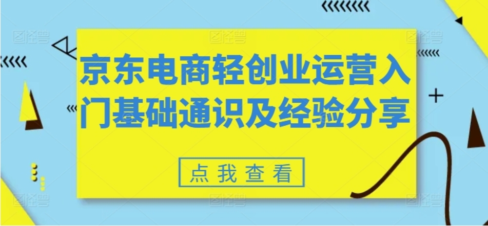 （第10182期）京东电商轻创业运营 入门基础通识及经验分享 百度网盘下载-4241课堂网