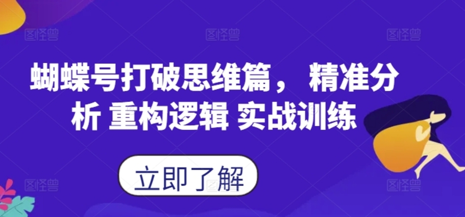 （第12235期）蝴蝶号打破思维篇  精准分析 重构逻辑 实战训练 百度网盘下载-4241课堂网