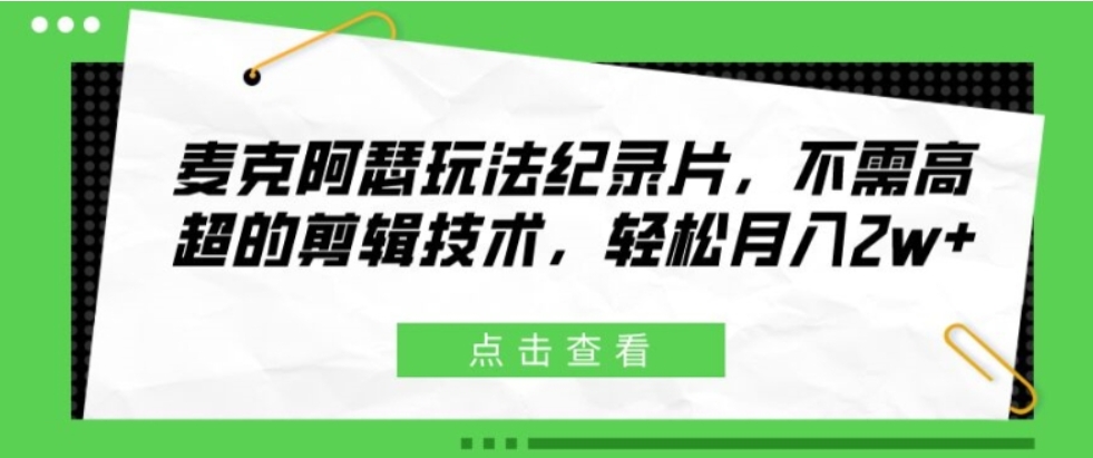 （第10658期）麦克阿瑟玩法纪录片 不需高超的剪辑技术，轻松月入2w+ 百度网盘下载-4241课堂网