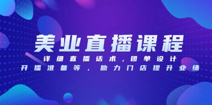 （第13890期）美业直播课程 详细直播话术,团单设计,开播准备等 助力门店提升业绩 百度网盘下载-4241课堂网