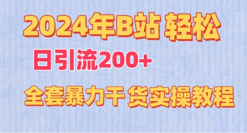 （第6976期）2024年B站轻松日引流200+的全套暴力干货实操教程 百度网盘下载-4241课堂网