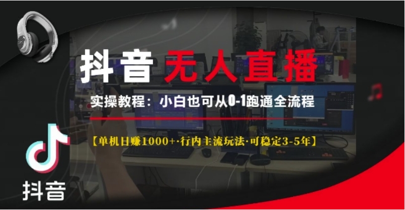 （第13824期）抖音无人直播实操教程【单机日入1k+行内主流玩法可稳定3-5年】小白也可从0-1跑通全流程 百度网盘下载-4241课堂网