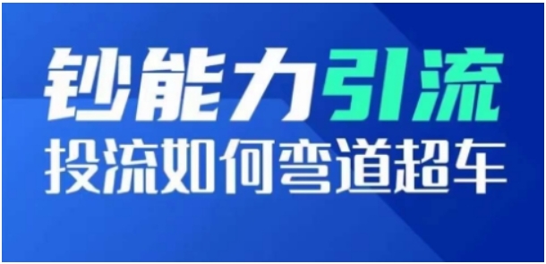 （第9138期）钞能力引流：投流如何弯道超车 投流系数及增长方法，创造爆款短视频 百度网盘下载-4241课堂网