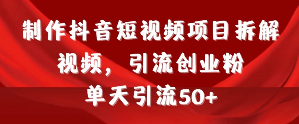 （第6279期）制作抖音短视频项目拆解视频引流创业粉 一天引流50+教程+工具+素材 百度网盘下载-4241课堂网