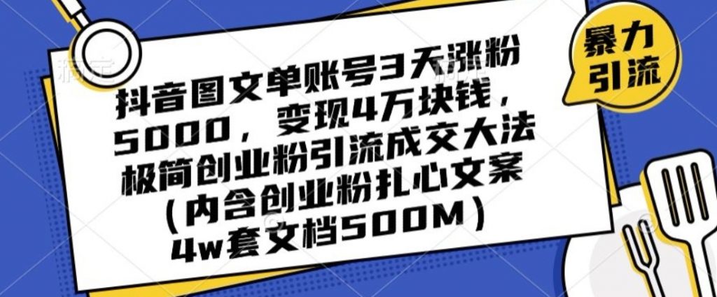 （第5216期）抖音图文单账号3天涨粉5000 变现4万块钱，极简创业粉引流成交大法 百度网盘下载-4241课堂网