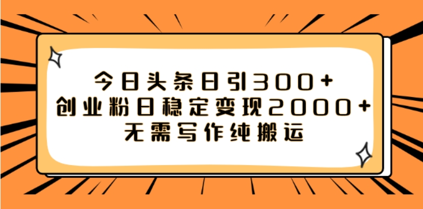 （第4136期）今日头条日引300+ 创业粉日稳定变现2000+无需写作纯搬运 百度网盘下载-4241课堂网