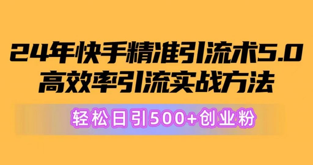 （第9082期）24年快手精准引流术5.0 高效率引流实战方法 轻松日引500+创业粉 百度网盘下载-4241课堂网