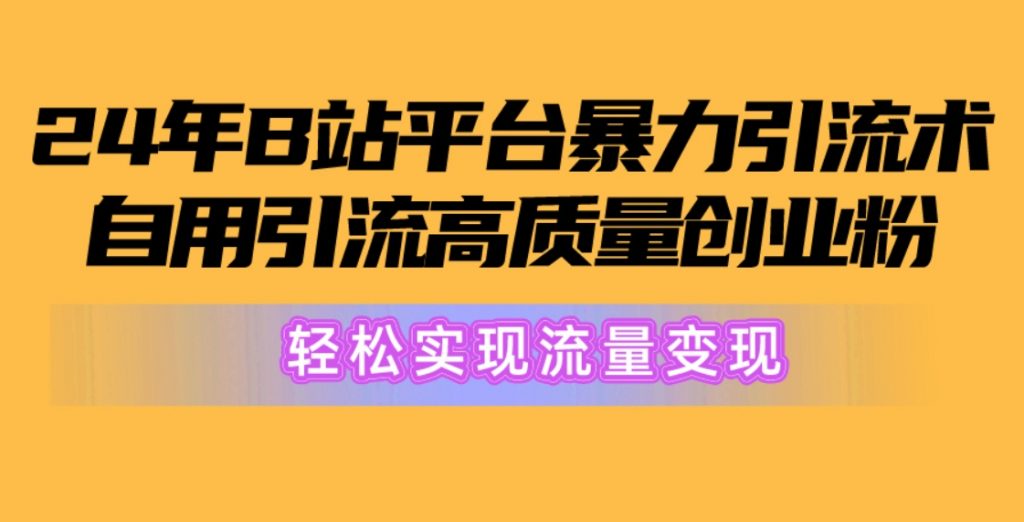 （第8432期）2024年B站平台暴力引流术，自用引流高质量创业粉，轻松实现流量变现 百度网盘下载-4241课堂网