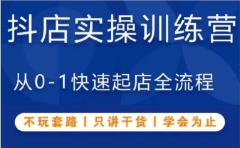 （第13628期）抖音小店实操训练营 从0-1快速起店全流程，不玩套路，只讲干货，学会为止 百度网盘下载-4241课堂网