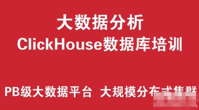 ClickHouse数据库培训实战 （PB级大数据分析平台、大规模分布式集群架构）百度网盘下载-4241课堂网