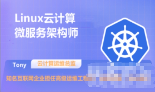 K8S微服务与容器云架构师(Linux云计算微服务架构师) 百度网盘下载-4241课堂网