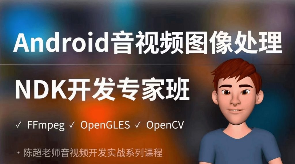 陈超-Android音视频图像处理NDK专家班（FFmpeg、OpenGLES、OpenCV）百度网盘下载-4241课堂网