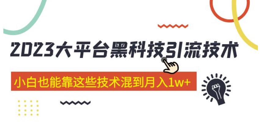 （第760期）价值4899的2023大平台黑科技引流技术，小白也能靠这些技术混到月入1w+【共29节课】百度网盘下载-4241课堂网